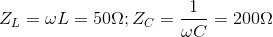 Z_{L}=\omega L=50\Omega ;Z_{C}=\frac{1}{\omega C}=200\Omega