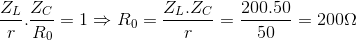 \frac{Z_{L}}{r}.\frac{Z_{C}}{R_{0}}=1\Rightarrow R_{0}=\frac{Z_{L}.Z_{C}}{r}=\frac{200.50}{50}=200\Omega