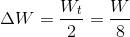 \Delta W=\frac{W_{t}}{2}=\frac{W}{8}