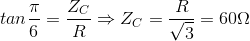tan\frac{\pi }{6}=\frac{Z_{C}}{R}\Rightarrow Z_{C}=\frac{R}{\sqrt{3}}=60\Omega