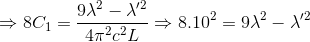 \Rightarrow 8C_{1}=\frac{9\lambda ^{2}-\lambda '^{2}}{4\pi ^{2}c^{2}L}\Rightarrow 8.10^{2}=9\lambda ^{2}-\lambda '^{2}