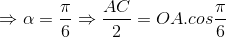 \Rightarrow \alpha =\frac{\pi }{6}\Rightarrow \frac{AC}{2}=OA.cos\frac{\pi }{6}