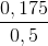 \frac{0,175}{0,5}