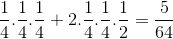 \frac{1}{4}.\frac{1}{4}.\frac{1}{4}+2.\frac{1}{4}.\frac{1}{4}.\frac{1}{2}=\frac{5}{64}