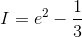 I =e^{2}-\frac{1}{3}