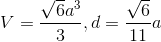 V=\frac{\sqrt{6}a^{3}}{3},d=\frac{\sqrt{6}}{11}a