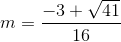 m =\frac{-3+\sqrt{41}}{16}