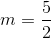 m=frac{5}{2}
