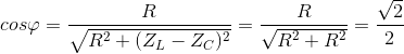 cos\varphi =\frac{R}{\sqrt{R^{2}+(Z_{L}-Z_{C})^{2}}}=\frac{R}{\sqrt{R^{2}+R^{2}}}=\frac{\sqrt{2}}{2}