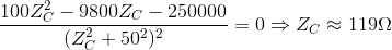 \frac{100Z_{C}^{2}-9800Z_{C}-250000}{(Z_{C}^{2}+50^{2})^{2}}=0\Rightarrow Z_{C}\approx 119\Omega