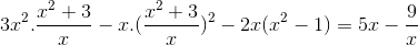 3x^{2}.\frac{x^{2}+3}{x}-x.(\frac{x^{2}+3}{x})^{2}-2x(x^{2}-1)=5x-\frac{9}{x}