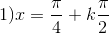 1) x=\frac{\pi }{4}+k\frac{\pi }{2}