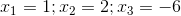 x_{1}=1;x_{2}=2;x_{3}=-6