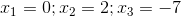 x_{1}=0;x_{2}=2;x_{3}=-7