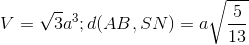 V=\sqrt{3}a^{3} ;d(AB,SN)=a\sqrt{\frac{5}{13}}