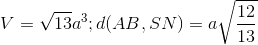 V=\sqrt{13}a^{3} ;d(AB,SN)=a\sqrt{\frac{12}{13}}