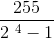 \frac{255}{2^{\4} - 1}