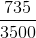 \frac{735}{3500}