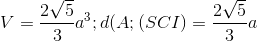 V=\frac{2\sqrt{5}}{3}a^{3}; d(A;(SCI)=\frac{2\sqrt{5}}{3}a