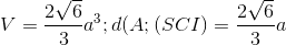 V=\frac{2\sqrt{6}}{3}a^{3}; d(A;(SCI)=\frac{2\sqrt{6}}{3}a