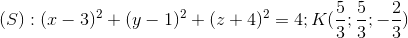 (S):(x-3)^{2}+(y-1)^{2}+(z+4)^{2}=4; K(\frac{5}{3};\frac{5}{3};-\frac{2}{3})