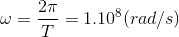 \omega =\frac{2\pi }{T}=1.10^{8}(rad/s)