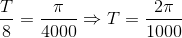 \frac{T}{8}=\frac{\pi }{4000}\Rightarrow T=\frac{2\pi }{1000}