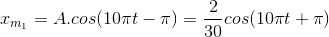 x_{m_{1}}=A.cos(10\pi t-\pi )=\frac{2}{30}cos(10\pi t+\pi )