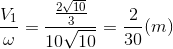 \frac{V_{1}}{\omega }=\frac{\frac{2\sqrt{10}}{3}}{10\sqrt{10}}=\frac{2}{30}(m)