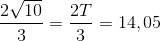 \frac{2\sqrt{10}}{3}=\frac{2T}{3}=14,05