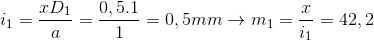 i_{1}=\frac{xD_{1}}{a}=\frac{0,5.1}{1}=0,5mm\rightarrow m_{1}=\frac{x}{i_{1}}=42,2
