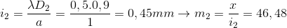 i_{2}=\frac{\lambda D_{2}}{a}=\frac{0,5.0,9}{1}=0,45mm\rightarrow m_{2}=\frac{x}{i_{2}}=46,48