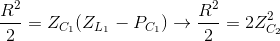 \frac{R^{2}}{2}=Z_{C_{1}}(Z_{L_{1}}-P_{C_{1}})\rightarrow \frac{R^{2}}{2}=2Z_{C_{2}}^{2}