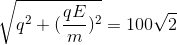 \sqrt{q^{2}+(\frac{qE}{m})^{2}}=100\sqrt{2}
