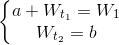 \left\{\begin{matrix} a+W_{t_{1}}=W_{1}\\ W_{t_{2}}=b \end{matrix}\right.