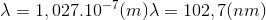 \lambda =1,027.10^{-7}(m) \lambda =102,7(nm)