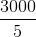 \frac{3000}{5}