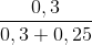 \frac{0,3}{0,3+0,25}