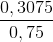 \frac{0,3075}{0,75}