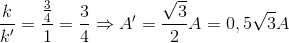 \frac{k}{k'}=\frac{\frac{3}{4}}{1}=\frac{3}{4}\Rightarrow A'=\frac{\sqrt{3}}{2}A=0,5\sqrt{3}A