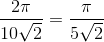 \frac{2\pi }{10\sqrt{2}}=\frac{\pi }{5\sqrt{2}}