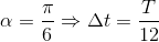 \alpha =\frac{\pi }{6}\Rightarrow \Delta t=\frac{T}{12}