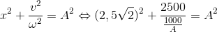 x^{2}+\frac{v^{2}}{\omega ^{2}}=A^{2}\Leftrightarrow (2,5\sqrt{2})^{2}+\frac{2500}{\frac{1000}{A}}=A^{2}