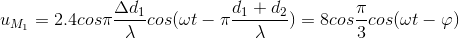 u_{M_{1}}=2.4cos\pi \frac{\Delta d_{1}}{\lambda }cos(\omega t-\pi \frac{d_{1}+d_{2}}{\lambda })=8cos\frac{\pi }{3}cos(\omega t-\varphi )