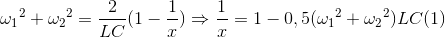 {\omega _{1}}^{2}+{\omega _{2}}^{2}=\frac{2}{LC}(1-\frac{1}{x})\Rightarrow \frac{1}{x}=1-0,5({\omega _{1}}^{2}+{\omega _{2}}^{2})LC(1)