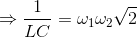 \Rightarrow \frac{1}{LC}=\omega _{1}\omega _{2}\sqrt{2}