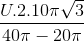 \frac{U.2.10\pi \sqrt{3}}{40\pi -20\pi }