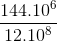 \frac{144.10^{6}}{12.10^{8}}