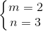 \left\{\begin{matrix} m=2 & \\ n=3& \end{matrix}\right.