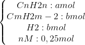 \left\{\begin{matrix} CnH2n: a mol& & & \\ CmH2m-2 :b mol& & & \\ H2: b mol& & & \\ nM : 0,25 mol& & & \end{matrix}\right.